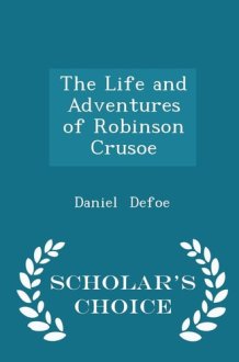 The Life and Adventures of Robinson Crusoe - Scholar's Choice Edition cover image