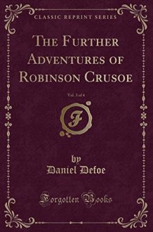 The Further Adventures of Robinson Crusoe, Vol. 3 of 4 (Classic Reprint) cover image