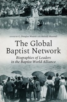 The Global Baptist Network Biographies of Leaders in the Baptist World Alliance cover image