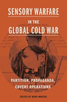 Sensory Warfare in the Global Cold War: Partition, Propaganda, Covert Operations (Perspectives on Sensory History) cover image