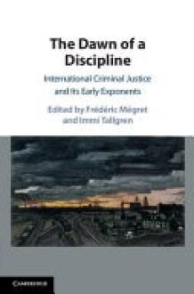 The Dawn of a Discipline - International Criminal Justice and Its Early Exponents cover image