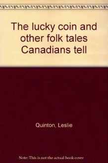 The Lucky Coin and Other Folk Tales Canadians Tell, by Leslie Quinton. Illustrated by David Shaw cover image