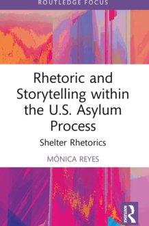 Rhetoric and Storytelling within the U.S. Asylum Process: Shelter Rhetorics (Routledge Studies in Rhetoric and Communication) cover image
