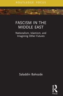 Fascism in the Middle East: Nationalism, Islamism, and Imagining Other Futures (Routledge Focus on Modern Subjects) cover image