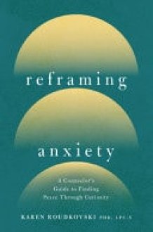 Reframing Anxiety A Counselor's Guide to Finding Peace Through Curiosity cover image