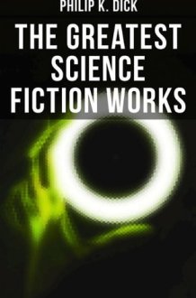 The Greatest Science Fiction Works of Philip K. Dick Second Variety, The Variable Man, Adjustment Team, The Eyes Have It, The Unreconstructed M, The Turning Wheel, The Last of the Masters & more cover image