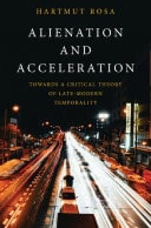 Alienation and Acceleration Towards a Critical Theory of Late-Modern Temporality cover image