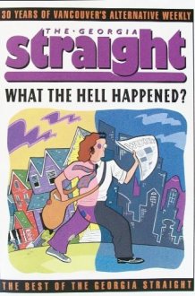 The Georgia Straight What the Hell Happened? cover image