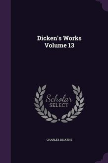 Dicken's Works Volume 13 cover image