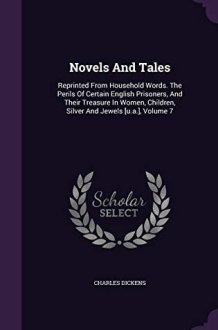 Novels And Tales Reprinted From Household Words. The Perils Of Certain English Prisoners, And Their Treasure In Women, Children, Silver And Jewels [u.a.], Volume 7 cover image