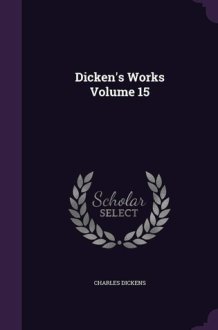 Dicken's Works Volume 15 cover image