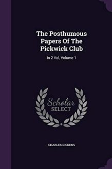 The Posthumous Papers Of The Pickwick Club In 2 Vol, Volume 1 cover image