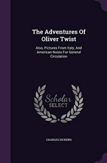 The Adventures Of Oliver Twist Also, Pictures From Italy, And American Notes For General Circulation cover image