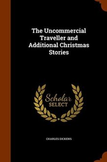 The Uncommercial Traveller and Additional Christmas Stories cover image
