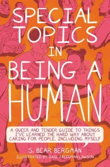 Special Topics in Being a Human A Queer and Tender Guide to Things I've Learned the Hard Way about Caring for People, Including Myself cover image