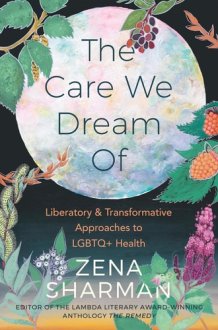 The Care We Dream of Liberatory & Transformative Approaches to LGBTQ+ Health cover image