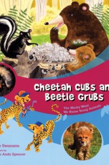 Cheetah Cubs and Beetle Grubs The Wacky Ways We Name Young Animals cover image