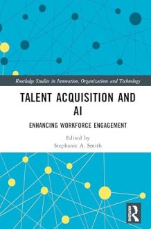 Talent Acquisition and AI: Enhancing Workforce Engagement (Routledge Studies in Innovation, Organizations and Technology) cover image