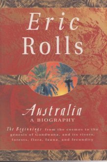 Australia: A biography : the beginnings from the cosmos to the genesis of Gondwana, and its rivers, forests, flora, fauna, and fecundity cover image