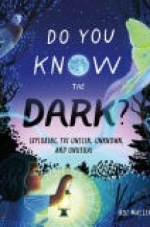 Do You Know the Dark? Exploring the Unseen, Unknown, and Unusual cover image