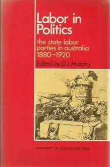 Labor in politics: The state labor parties in Australia 1880-1920 cover image