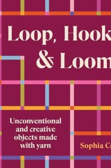 Loop, Hook, Loom Unconventional and creative objects made with yarn and thread cover image