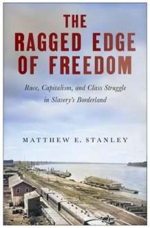 The Ragged Edge of Freedom - Race, Capitalism, and Class Struggle in Slavery’s Borderland cover image