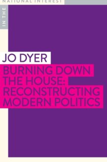 Burning Down the House Reconstructing Modern Politics cover image