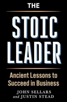 The Stoic Leader Ancient Lessons to Succeed in Business cover image