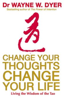 Change Your Thoughts, Change Your Life Living the Wisdom of the Tao cover image