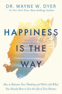 Happiness Is the Way How to Reframe Your Thinking and Work with What You Already Have to Live the Life of Your Dreams cover image