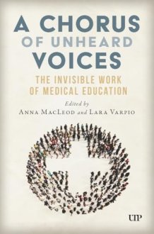 A Chorus of Unheard Voices - The Invisible Work of Medical Education cover image