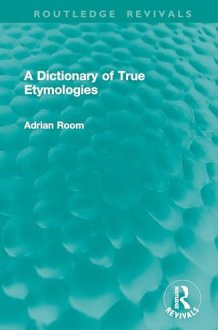A Dictionary of True Etymologies (Routledge Revivals) cover image