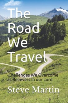 The Road We Travel -Challenges We Overcome as Believers in Our Lord cover image