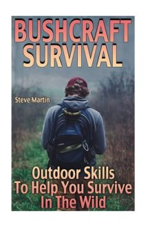 Bushcraft Survival Outdoor Skills To Help You Survive In The Wild: (Wilderness Survival, Survival Skills) cover image
