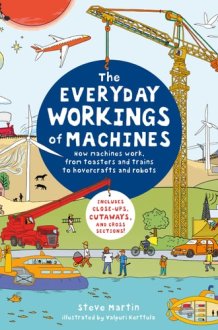 The Everyday Workings of Machines How Machines Work, from Toasters and Trains to Hovercrafts and Robots - Includes Close-Ups, Cutaways, and Cross Sections! cover image