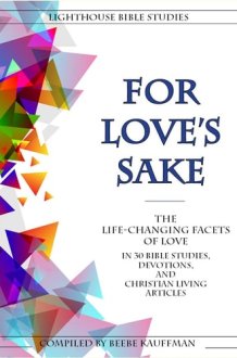 For Love's Sake The Life-changing Facets of Love in 30 Bible Studies, Devotions, and Christian Living Articles cover image