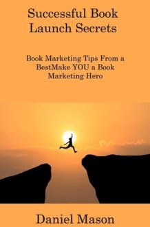 Successful Book Launch Secrets: Book Marketing Tips From a BestMake YOU a Book Marketing Hero cover image