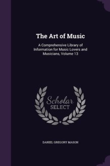 The Art of Music A Comprehensive Library of Information for Music Lovers and Musicians, Volume 13 cover image