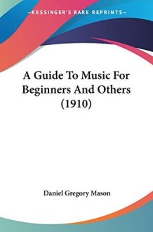 A Guide To Music For Beginners And Others (1910) (The Appreciation of Music Series) cover image
