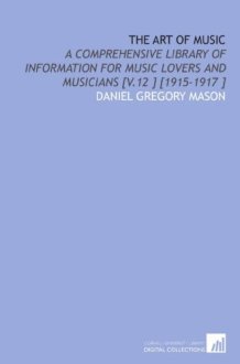 The Art of Music: A Comprehensive Library of Information for Music Lovers and Musicians [V.12 ] [1915-1917 ] cover image