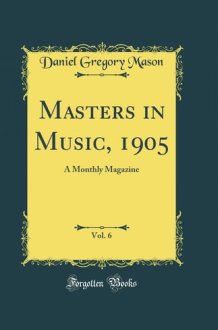 Masters in Music, 1905, Vol. 6 A Monthly Magazine (Classic Reprint) cover image