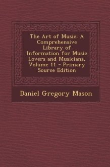 The Art of Music A Comprehensive Library of Information for Music Lovers and Musicians, Volume 11 - Primary Source Edition cover image