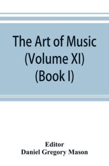 The Art of Music A Comprehensive Library of Information for Music Lovers and Musicians (Volume XI) (Book I) A Dictionary Index of Musicians cover image