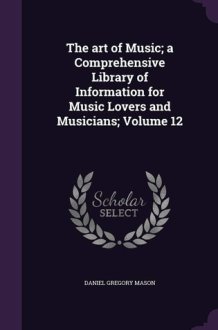 The Art of Music; a Comprehensive Library of Information for Music Lovers and Musicians; Volume 12 cover image