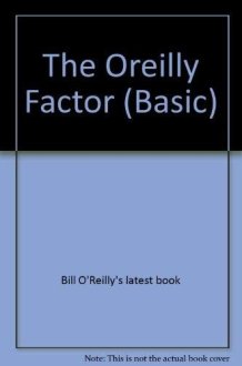 The O'Reilly Factor The Good, Bad, and Completely Ridiculous in American Life cover image