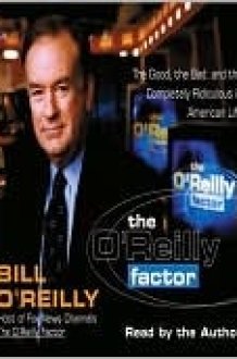 The O'reilly Factor: The Good, The Bad, And The Completely Ridiculous In American Life cover image