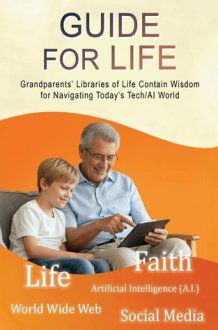 GUIDE FOR LIFE: Grandparents’ Libraries of Life Contain Wisdom for Navigating Today’s Tech/AI World cover image