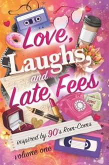 Love, Laughs, and Late Fees [Volume One]: Stories inspired by 90s rom-coms cover image