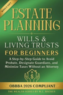 ESTATE PLANNING WILLS & LIVING TRUSTS FOR BEGINNERS: A Step-by-Step Guide to Avoid Probate, Designate Guardians, and Minimize Taxes Without an Attorney (The Wealth Series) cover image